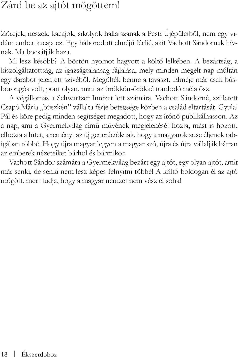 A bezártság, a kiszolgáltatottság, az igazságtalanság fájlalása, mely minden megélt nap múltán egy darabot jelentett szívéből. Megölték benne a tavaszt.