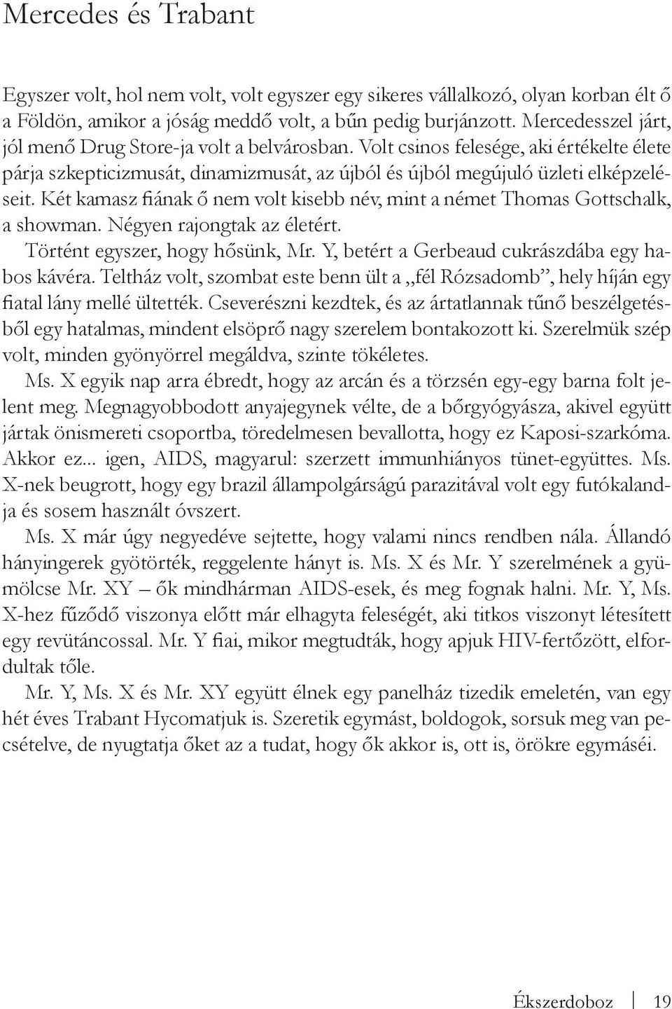 Két kamasz fiának ő nem volt kisebb név, mint a német Thomas Gottschalk, a showman. Négyen rajongtak az életért. Történt egyszer, hogy hősünk, Mr. Y, betért a Gerbeaud cukrászdába egy habos kávéra.