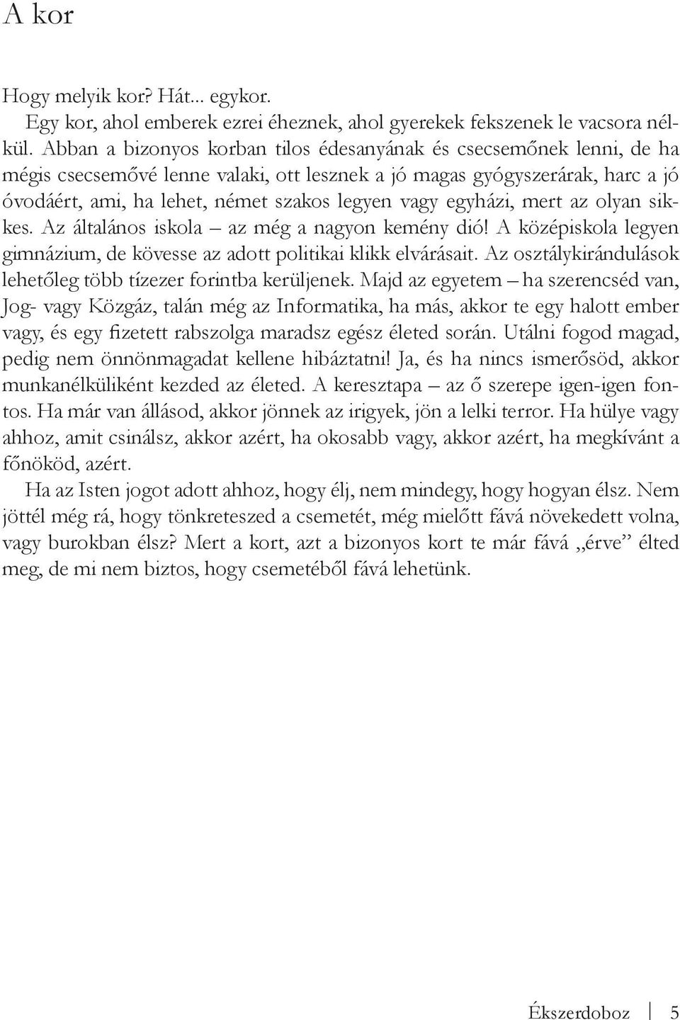 egyházi, mert az olyan sikkes. Az általános iskola az még a nagyon kemény dió! A középiskola legyen gimnázium, de kö vesse az adott politikai klikk elvárásait.