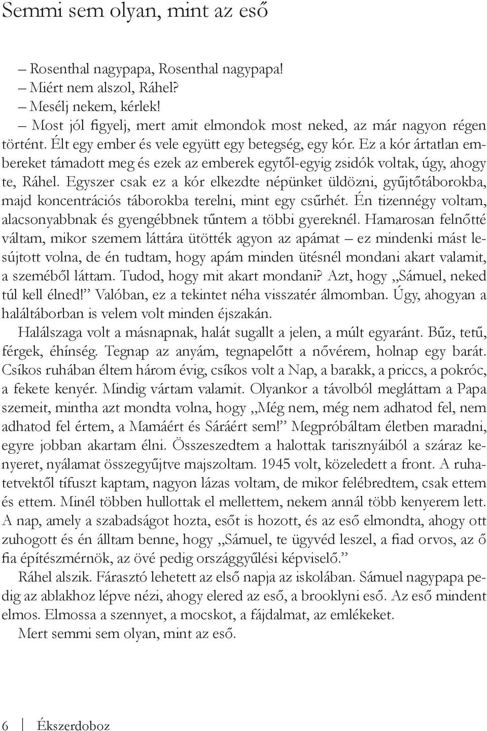 Egyszer csak ez a kór elkezdte népünket üldözni, gyűjtőtáborokba, majd koncentrációs táborokba terelni, mint egy csűrhét. Én tizen négy voltam, alacsonyabbnak és gyengébbnek tűntem a többi gyereknél.