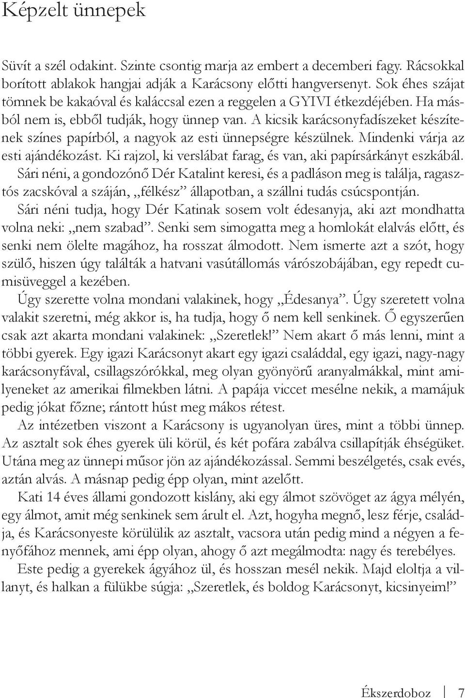 A kicsik karácsonyfadíszeket készítenek színes papírból, a nagyok az esti ünnepségre készülnek. Mindenki várja az esti ajándékozást. Ki rajzol, ki verslábat farag, és van, aki papírsárkányt eszkábál.