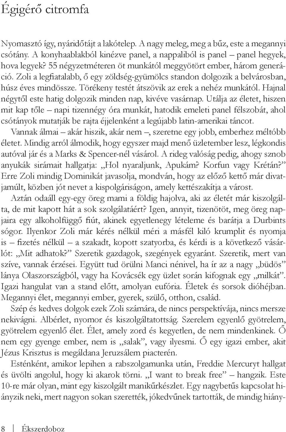 Törékeny testét átszövik az erek a nehéz munkától. Hajnal négytől este hatig dolgozik minden nap, kivéve vasárnap.