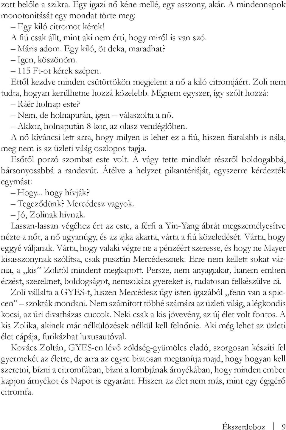 Mígnem egyszer, így szólt hozzá: Ráér holnap este? Nem, de holnapután, igen válaszolta a nő. Akkor, holnapután 8-kor, az olasz vendéglőben.