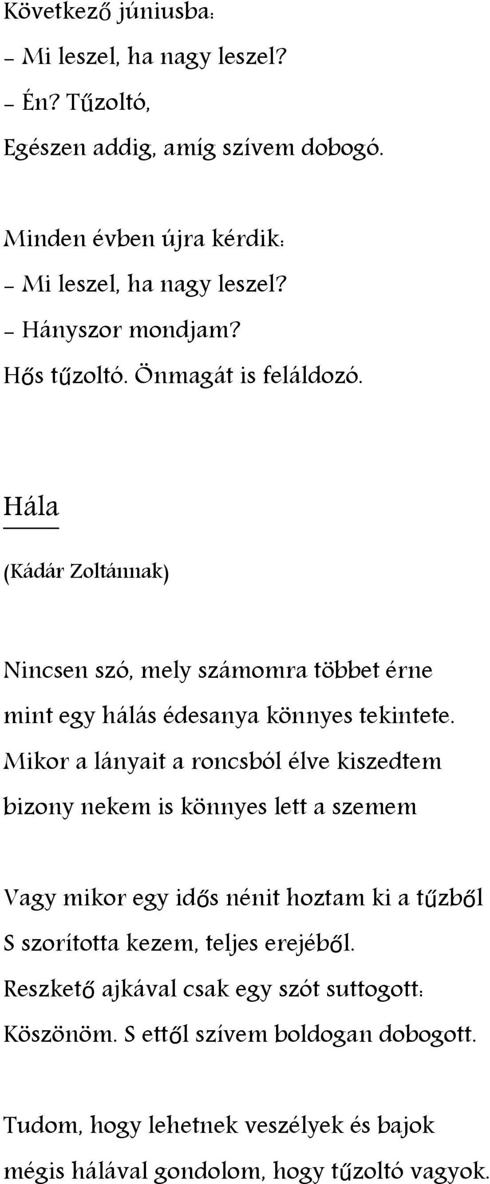 Mikor a lányait a roncsból élve kiszedtem bizony nekem is könnyes lett a szemem Vagy mikor egy idős nénit hoztam ki a tűzből S szorította kezem, teljes erejéből.