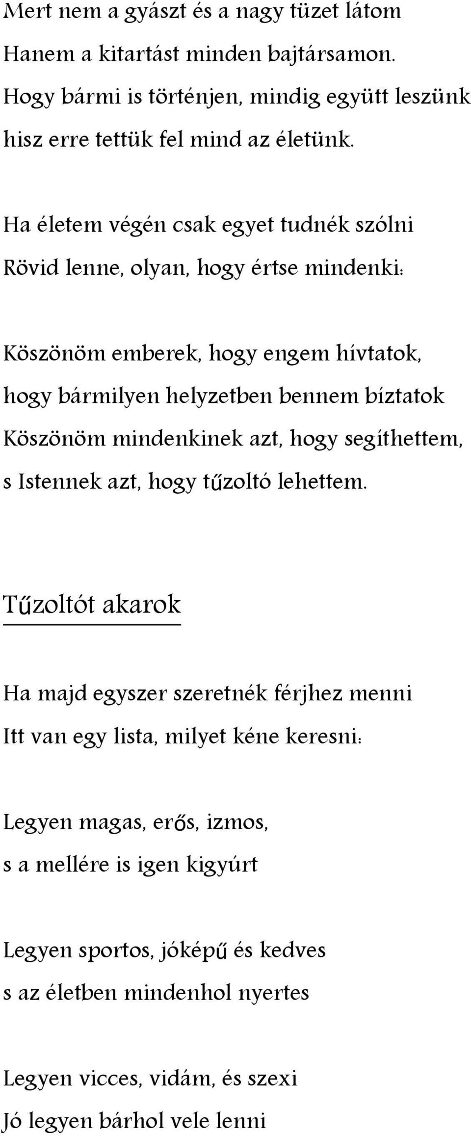 Köszönöm mindenkinek azt, hogy segíthettem, s Istennek azt, hogy tűzoltó lehettem.