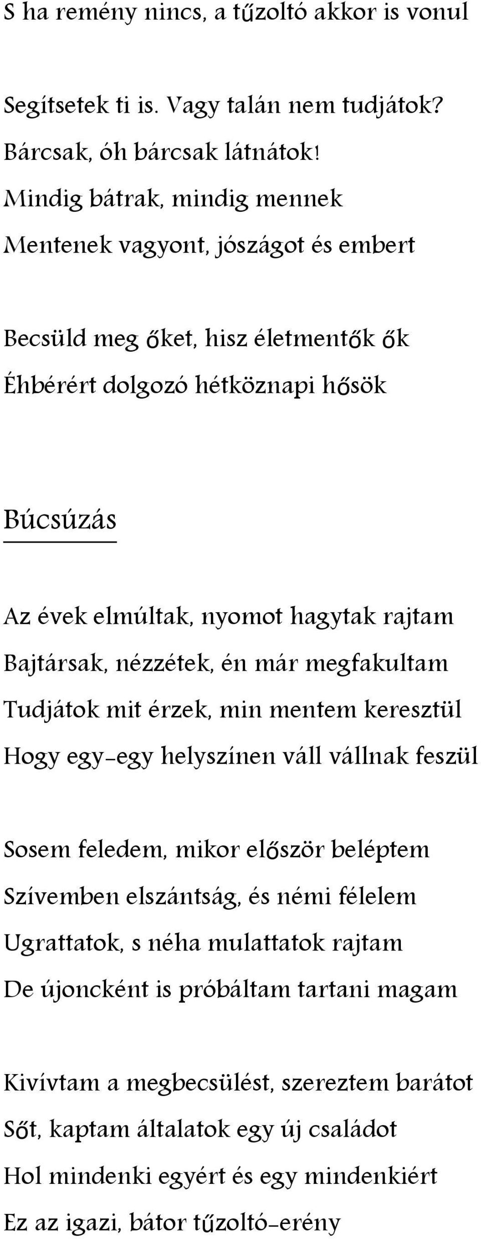 rajtam Bajtársak, nézzétek, én már megfakultam Tudjátok mit érzek, min mentem keresztül Hogy egy-egy helyszínen váll vállnak feszül Sosem feledem, mikor először beléptem Szívemben