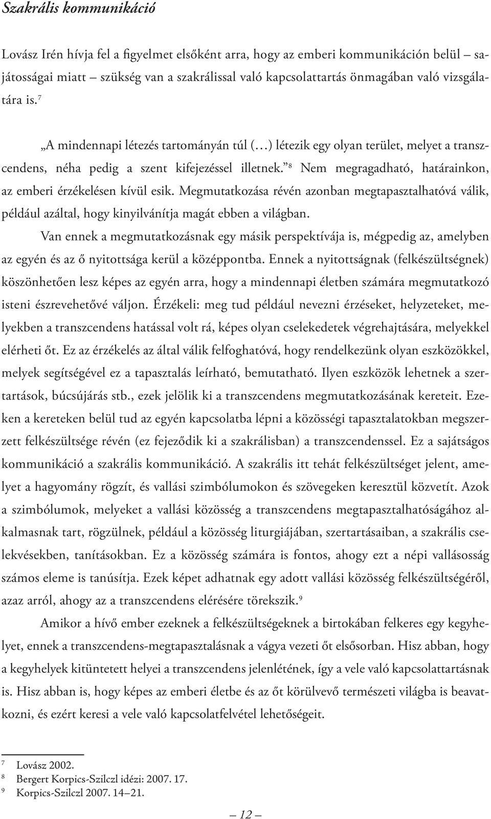 8 Nem megragadható, határainkon, az emberi érzékelésen kívül esik. Megmutatkozása révén azonban megtapasztalhatóvá válik, például azáltal, hogy kinyilvánítja magát ebben a világban.