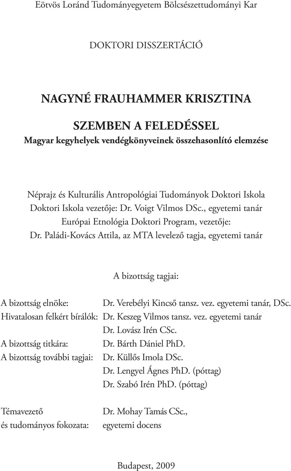 Paládi-Kovács Attila, az MTA levelező tagja, egyetemi tanár A bizottság tagjai: A bizottság elnöke: Dr. Verebélyi Kincső tansz. vez. egyetemi tanár, DSc. Hivatalosan felkért bírálók: Dr.