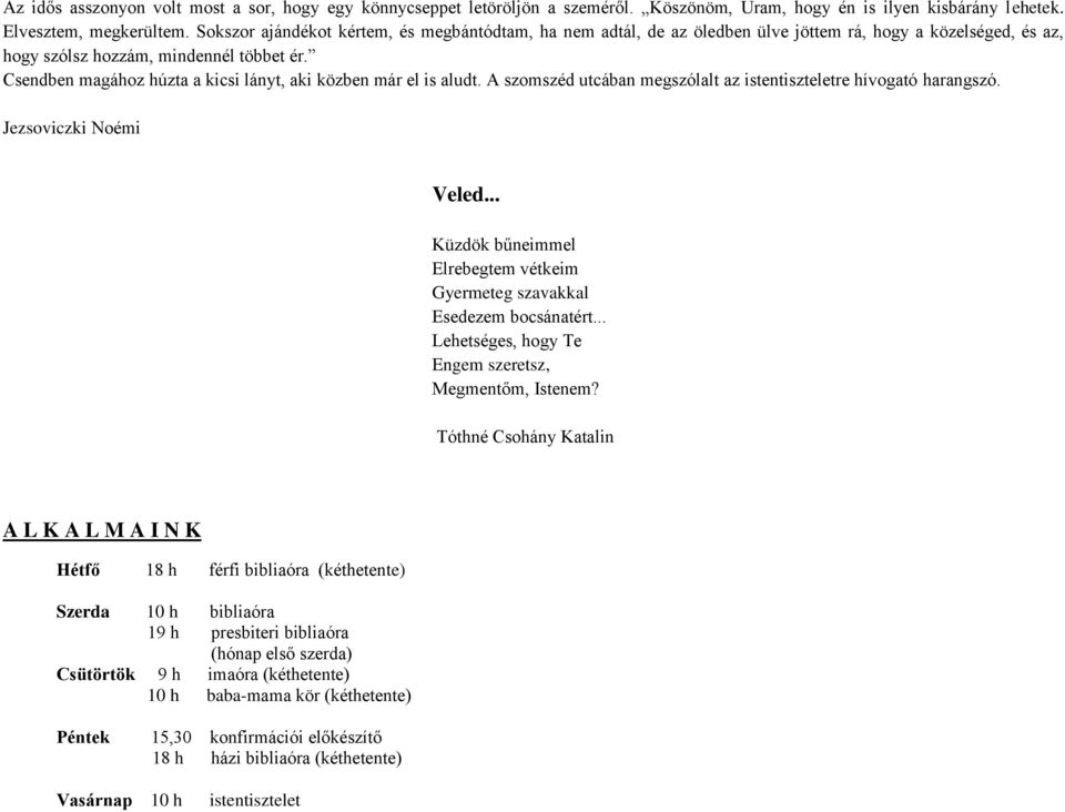 Csendben magához húzta a kicsi lányt, aki közben már el is aludt. A szomszéd utcában megszólalt az istentiszteletre hívogató harangszó. Jezsoviczki Noémi Veled.