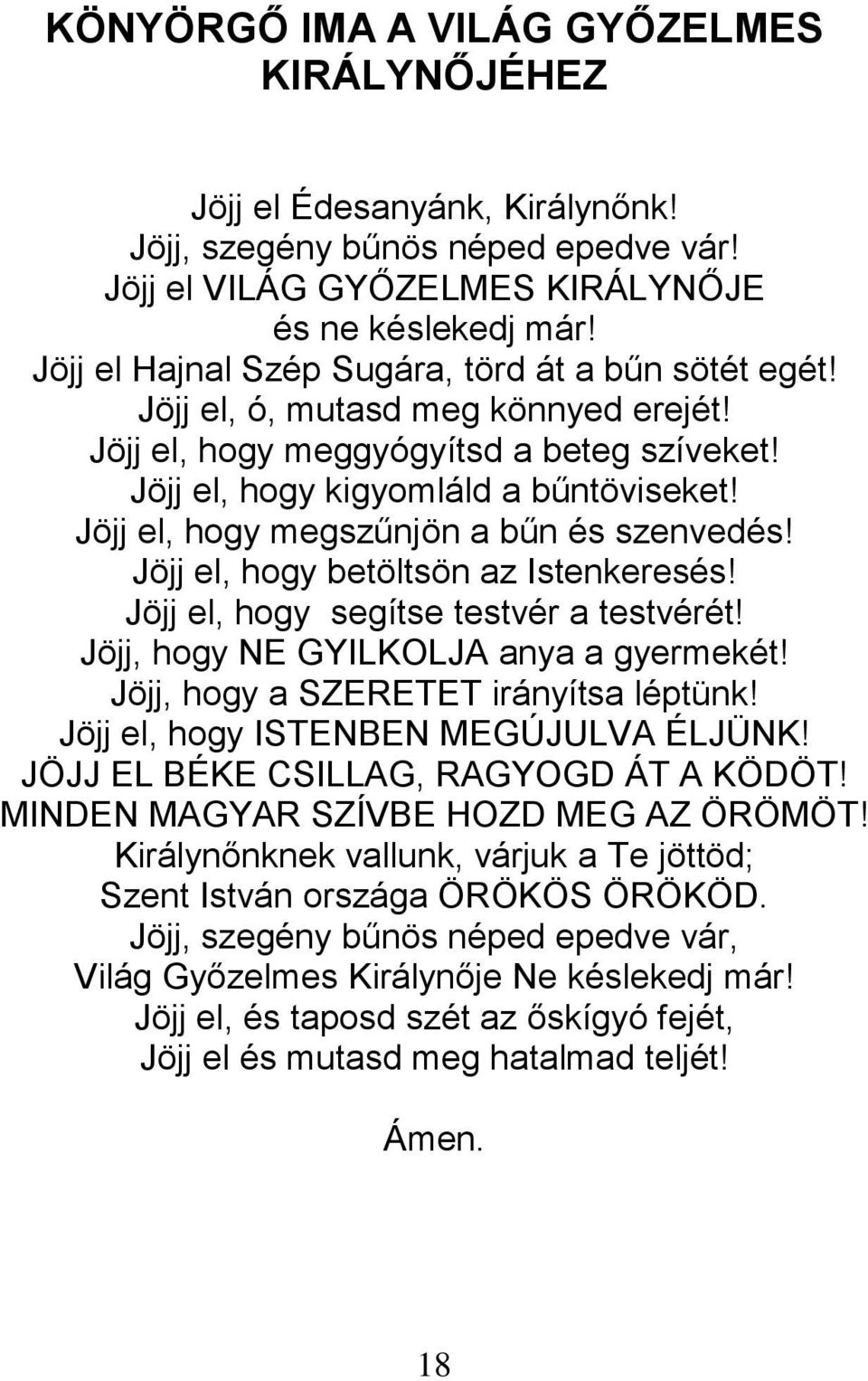 Jöjj el, hogy megszűnjön a bűn és szenvedés! Jöjj el, hogy betöltsön az Istenkeresés! Jöjj el, hogy segítse testvér a testvérét! Jöjj, hogy NE GYILKOLJA anya a gyermekét!