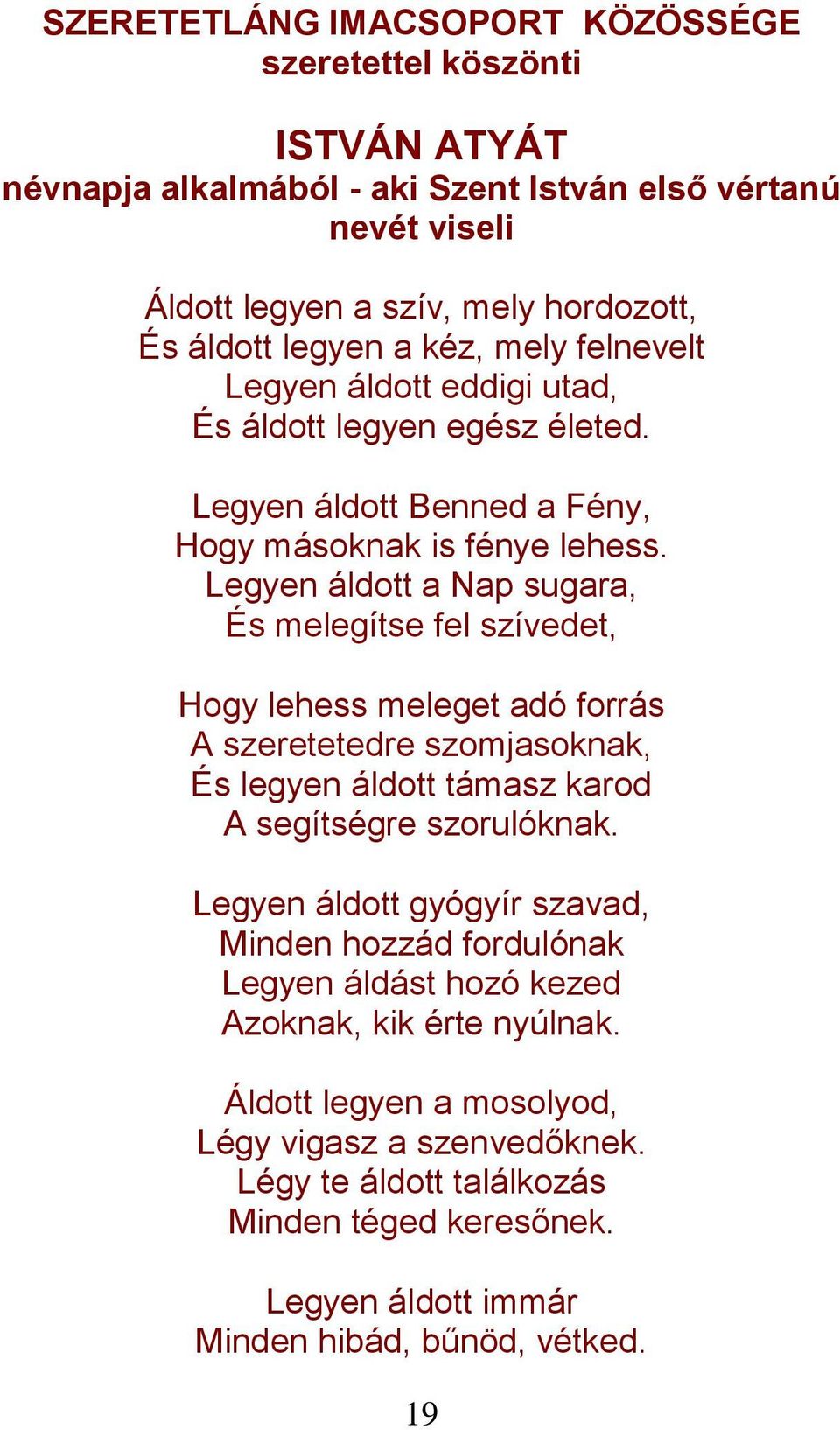 Legyen áldott a Nap sugara, És melegítse fel szívedet, Hogy lehess meleget adó forrás A szeretetedre szomjasoknak, És legyen áldott támasz karod A segítségre szorulóknak.