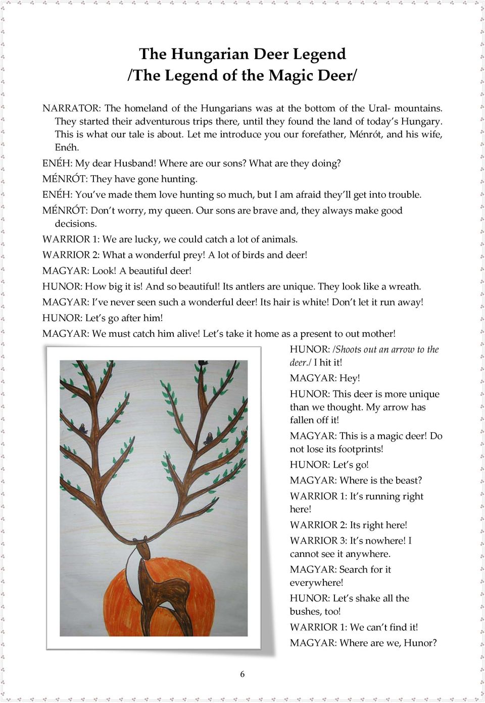 ENÉH: My dear Husband! Where are our sons? What are they doing? MÉNRÓT: They have gone hunting. ENÉH: You ve made them love hunting so much, but I am afraid they ll get into trouble.