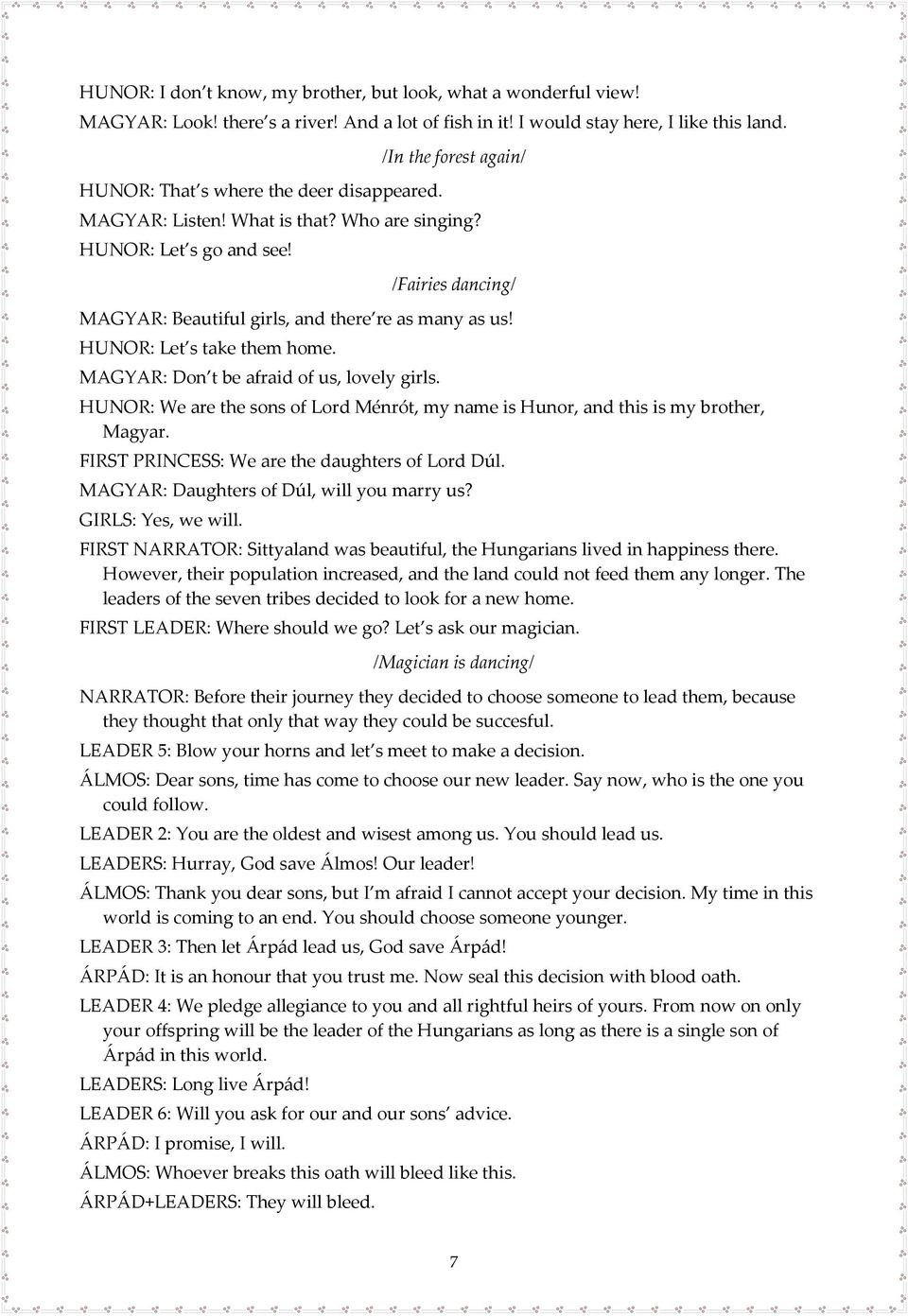 MAGYAR: Don t be afraid of us, lovely girls. HUNOR: We are the sons of Lord Ménrót, my name is Hunor, and this is my brother, Magyar. FIRST PRINCESS: We are the daughters of Lord Dúl.