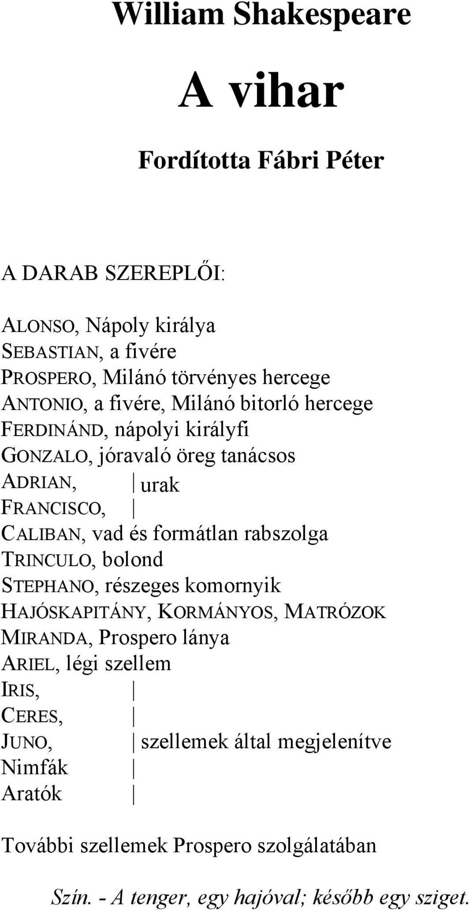 és formátlan rabszolga TRINCULO, bolond STEPHANO, részeges komornyik HAJÓSKAPITÁNY, KORMÁNYOS, MATRÓZOK MIRANDA, Prospero lánya ARIEL, légi