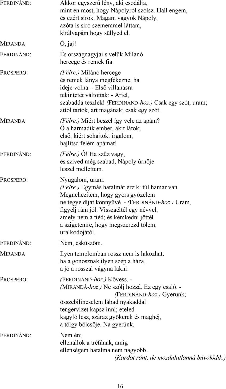 ) Milánó hercege és remek lánya megfékezne, ha ideje volna. - Első villanásra tekintetet váltottak: - Ariel, szabaddá teszlek! (FERDINÁND-hoz.