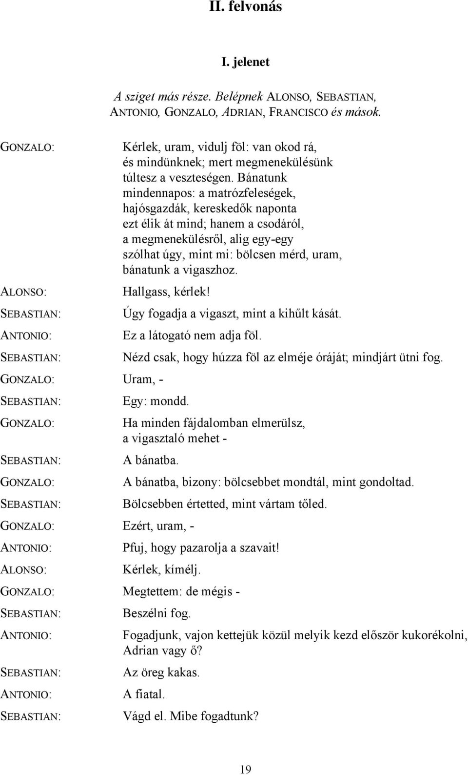 Bánatunk mindennapos: a matrózfeleségek, hajósgazdák, kereskedők naponta ezt élik át mind; hanem a csodáról, a megmenekülésről, alig egy-egy szólhat úgy, mint mi: bölcsen mérd, uram, bánatunk a