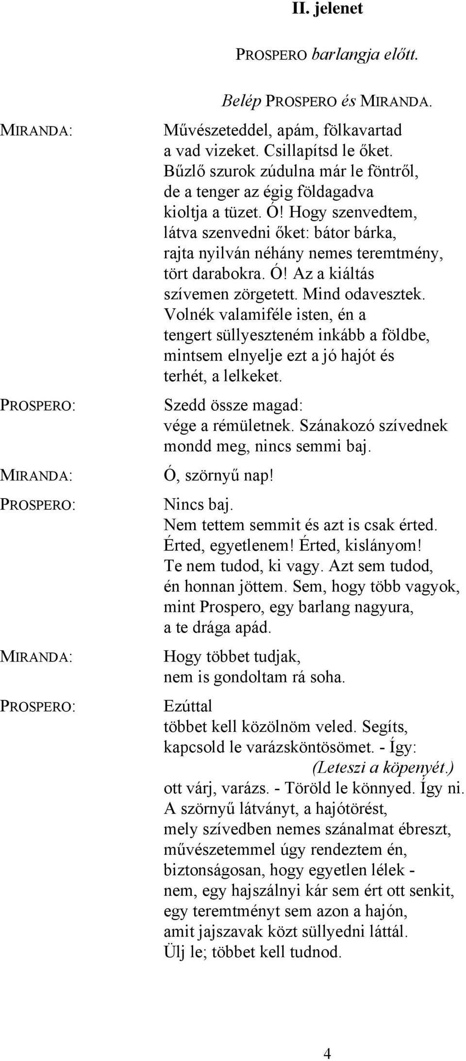 Mind odavesztek. Volnék valamiféle isten, én a tengert süllyeszteném inkább a földbe, mintsem elnyelje ezt a jó hajót és terhét, a lelkeket. Szedd össze magad: vége a rémületnek.