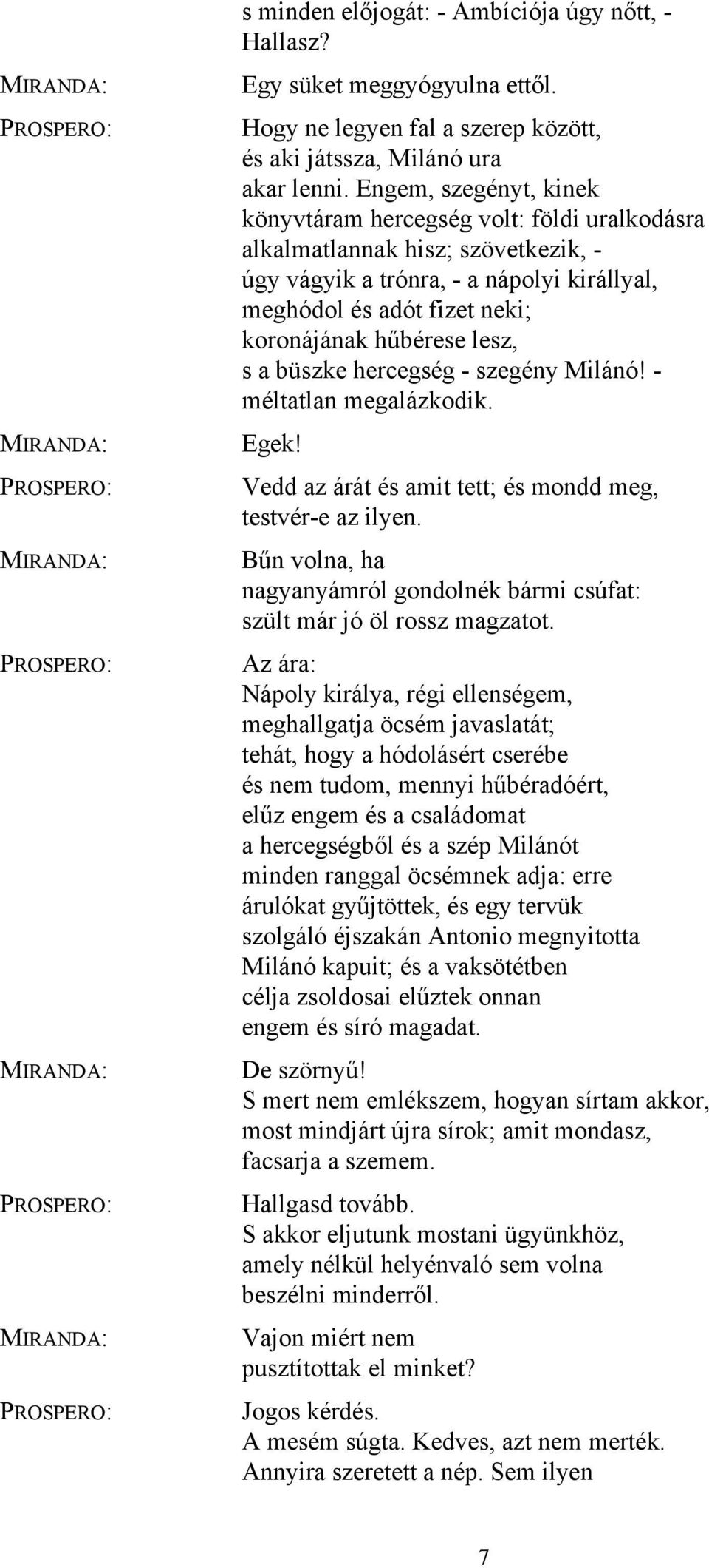 lesz, s a büszke hercegség - szegény Milánó! - méltatlan megalázkodik. Egek! Vedd az árát és amit tett; és mondd meg, testvér-e az ilyen.