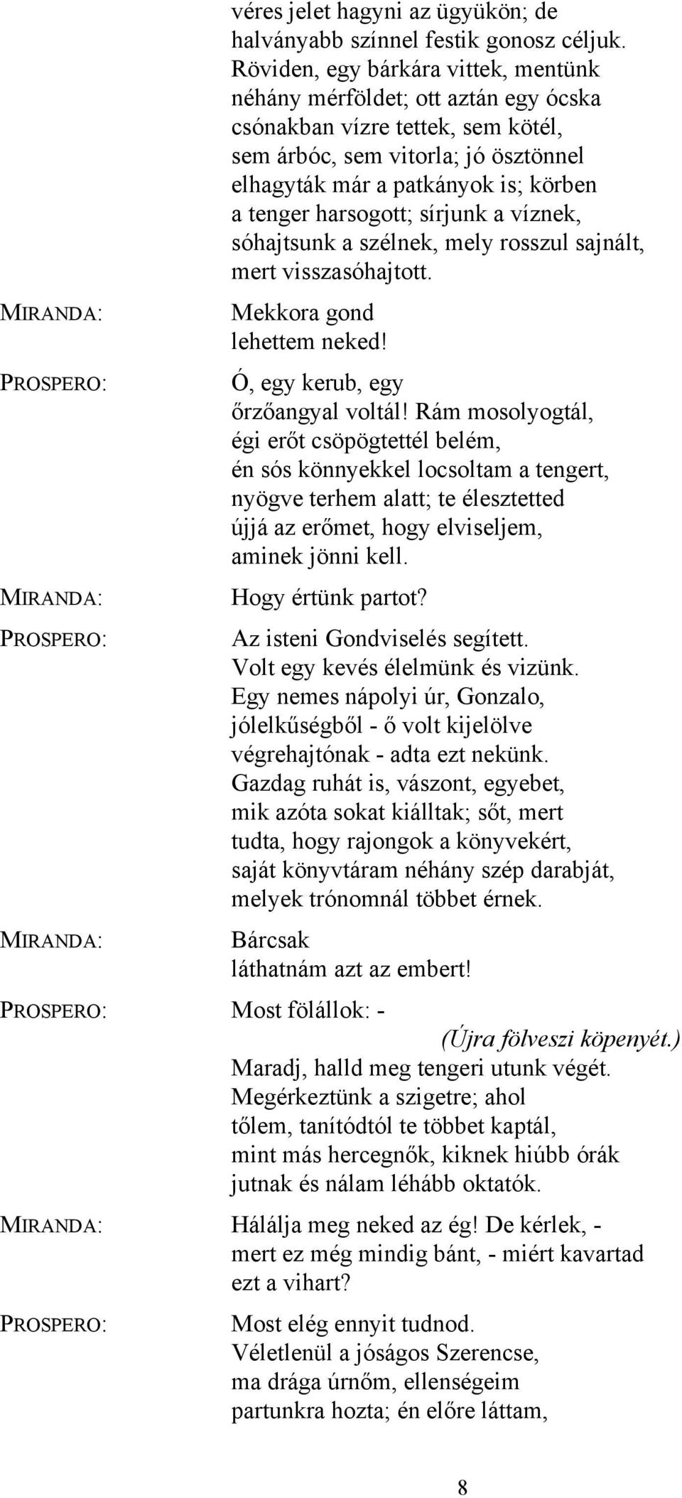 harsogott; sírjunk a víznek, sóhajtsunk a szélnek, mely rosszul sajnált, mert visszasóhajtott. Mekkora gond lehettem neked! Ó, egy kerub, egy őrzőangyal voltál!