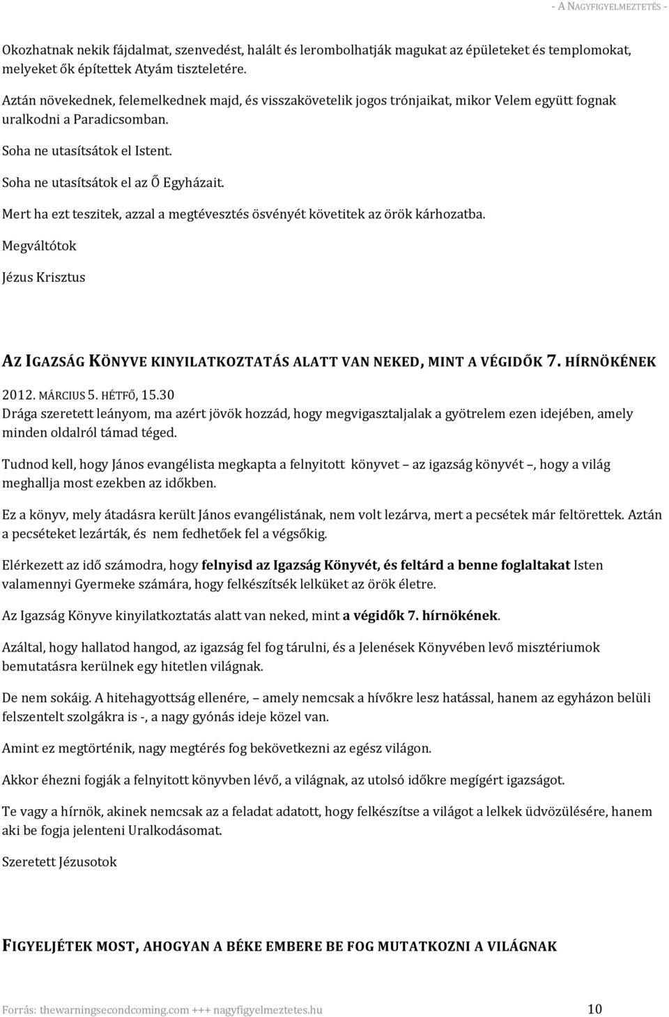 Mert ha ezt teszitek, azzal a megtévesztés ösvényét követitek az örök kárhozatba. Megváltótok Jézus Krisztus AZ IGAZSÁG KÖNYVE KINYILATKOZTATÁS ALATT VAN NEKED, MINT A VÉGIDŐK 7. HÍRNÖKÉNEK 2012.