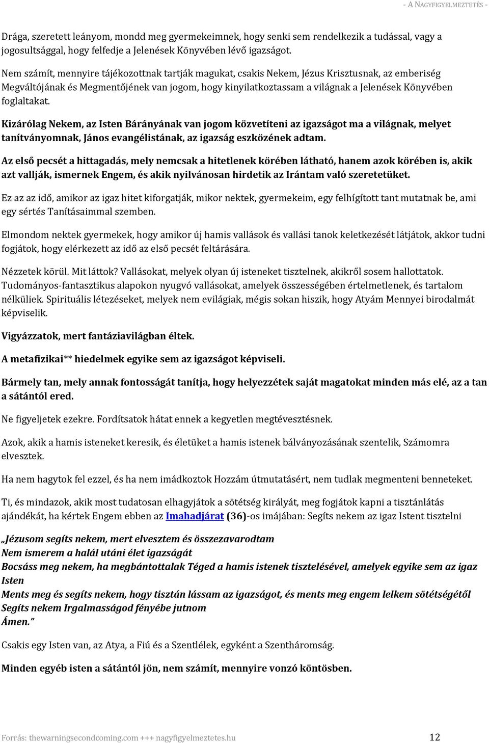 foglaltakat. Kizárólag Nekem, az Isten Bárányának van jogom közvetíteni az igazságot ma a világnak, melyet tanítványomnak, János evangélistának, az igazság eszközének adtam.