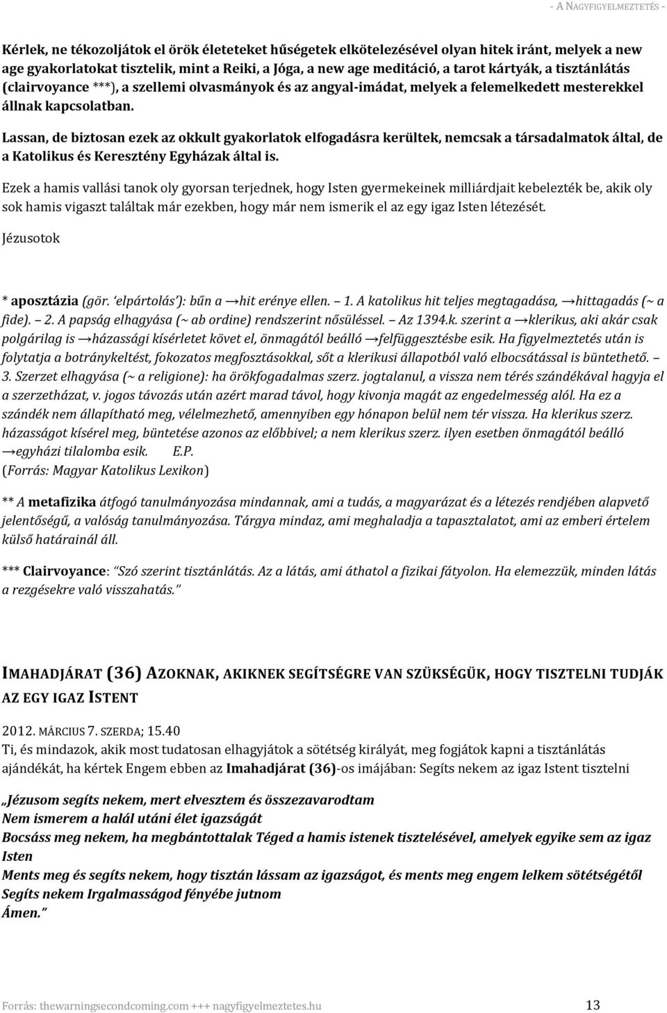 Lassan, de biztosan ezek az okkult gyakorlatok elfogadásra kerültek, nemcsak a társadalmatok által, de a Katolikus és Keresztény Egyházak által is.