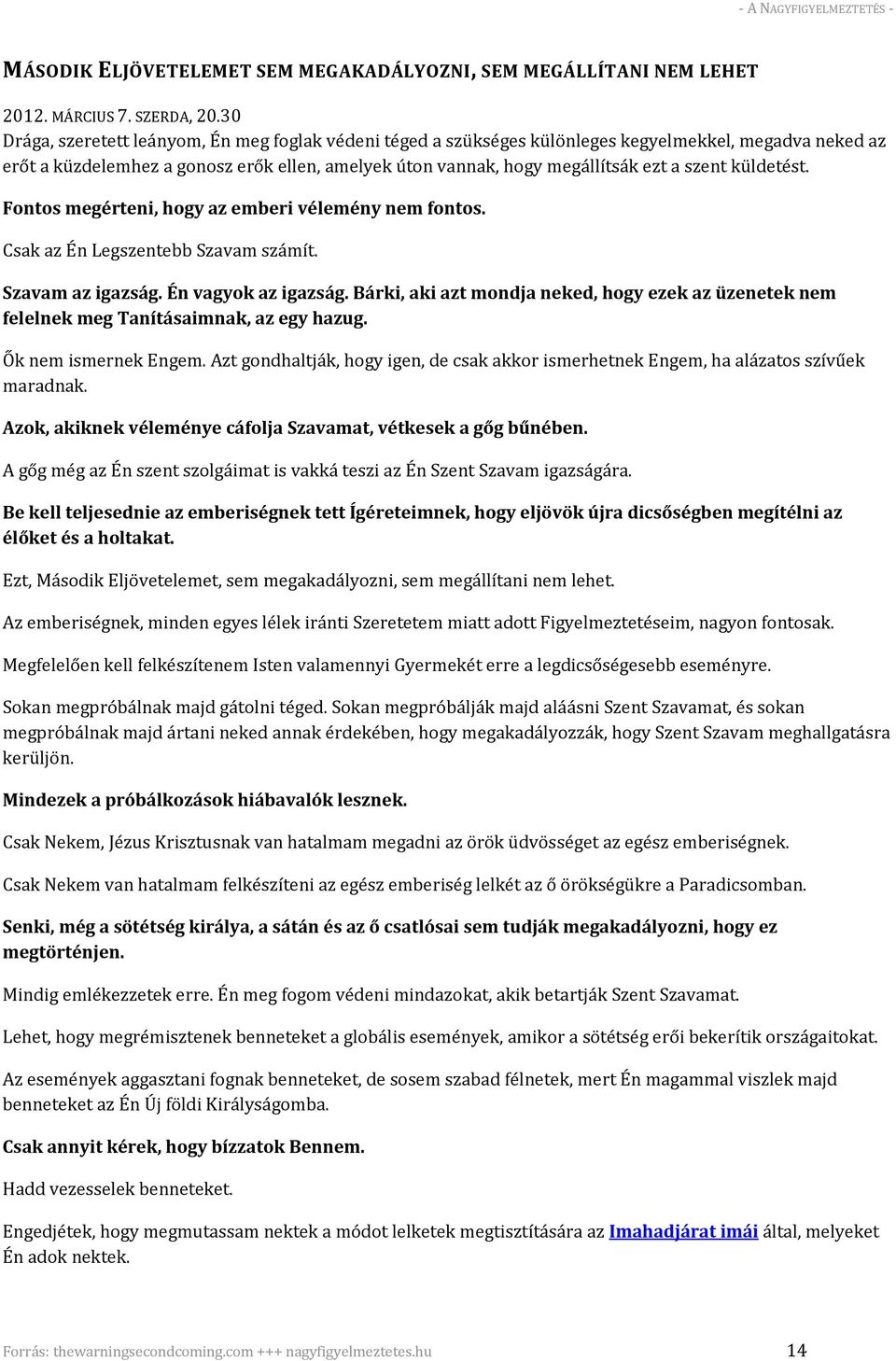 küldetést. Fontos megérteni, hogy az emberi vélemény nem fontos. Csak az Én Legszentebb Szavam számít. Szavam az igazság. Én vagyok az igazság.