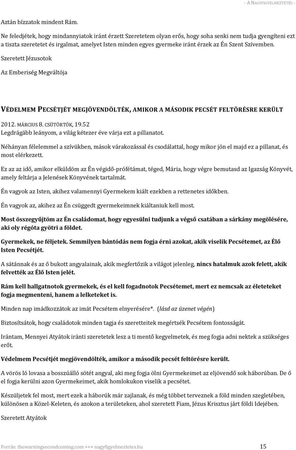 Szent Szívemben. Szeretett Jézusotok Az Emberiség Megváltója VÉDELMEM PECSÉTJÉT MEGJÖVENDÖLTÉK, AMIKOR A MÁSODIK PECSÉT FELTÖRÉSRE KERÜLT 2012. MÁRCIUS 8. CSÜTÖRTÖK, 19.