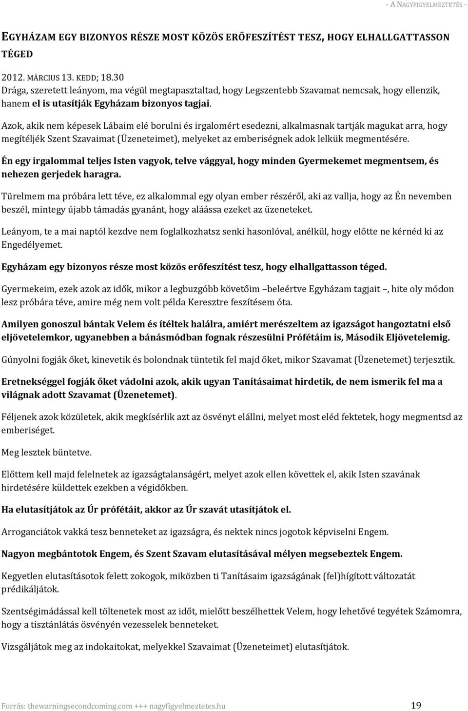 Azok, akik nem képesek Lábaim elé borulni és irgalomért esedezni, alkalmasnak tartják magukat arra, hogy megítéljék Szent Szavaimat (Üzeneteimet), melyeket az emberiségnek adok lelkük megmentésére.