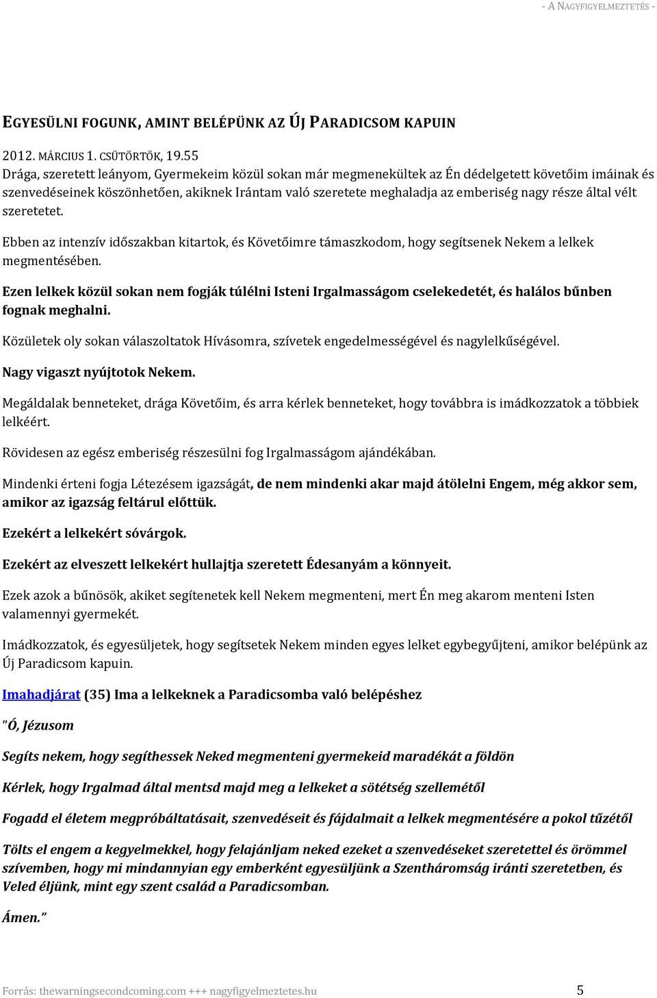 része által vélt szeretetet. Ebben az intenzív időszakban kitartok, és Követőimre támaszkodom, hogy segítsenek Nekem a lelkek megmentésében.