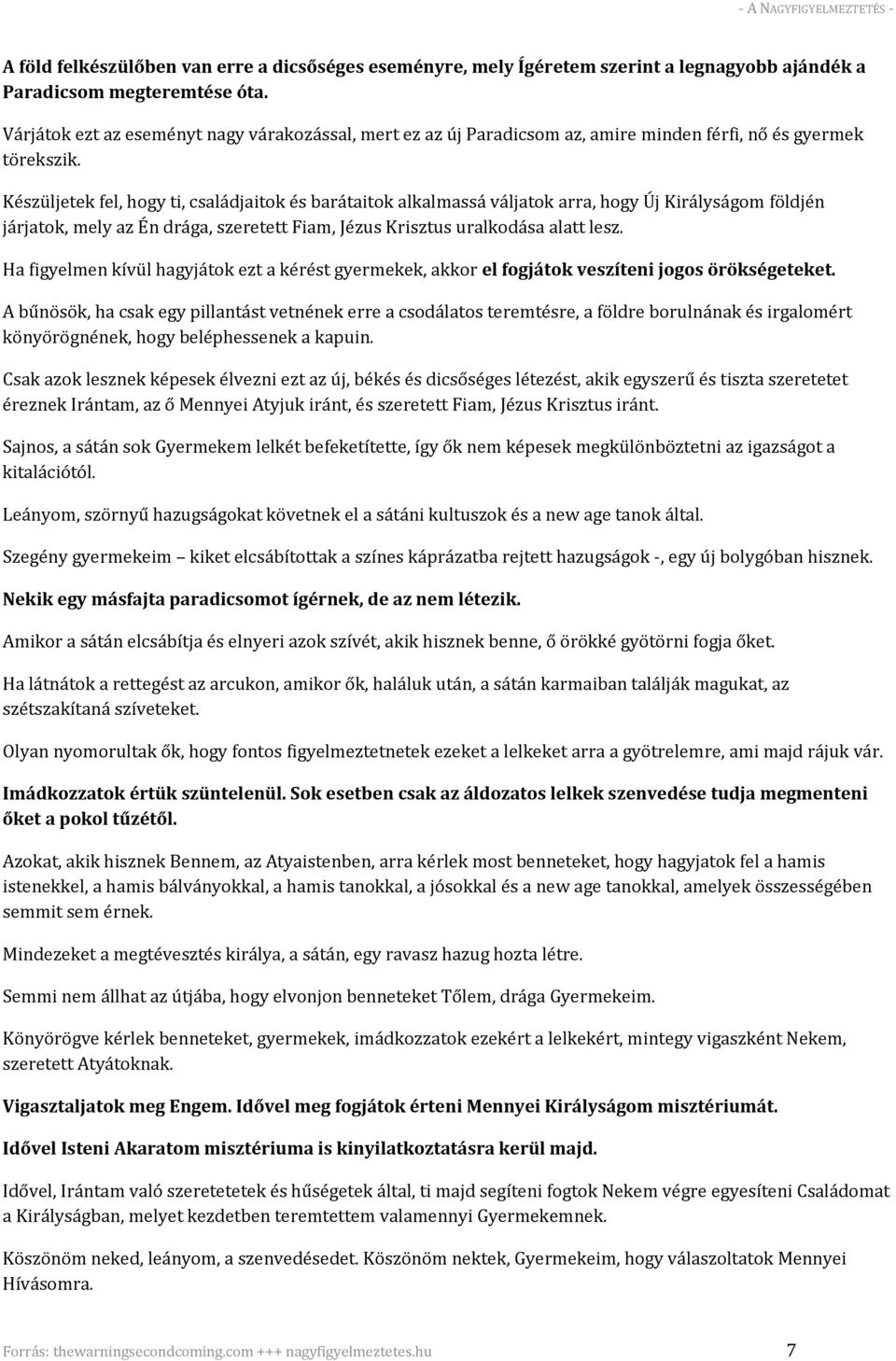 Készüljetek fel, hogy ti, családjaitok és barátaitok alkalmassá váljatok arra, hogy Új Királyságom földjén járjatok, mely az Én drága, szeretett Fiam, Jézus Krisztus uralkodása alatt lesz.