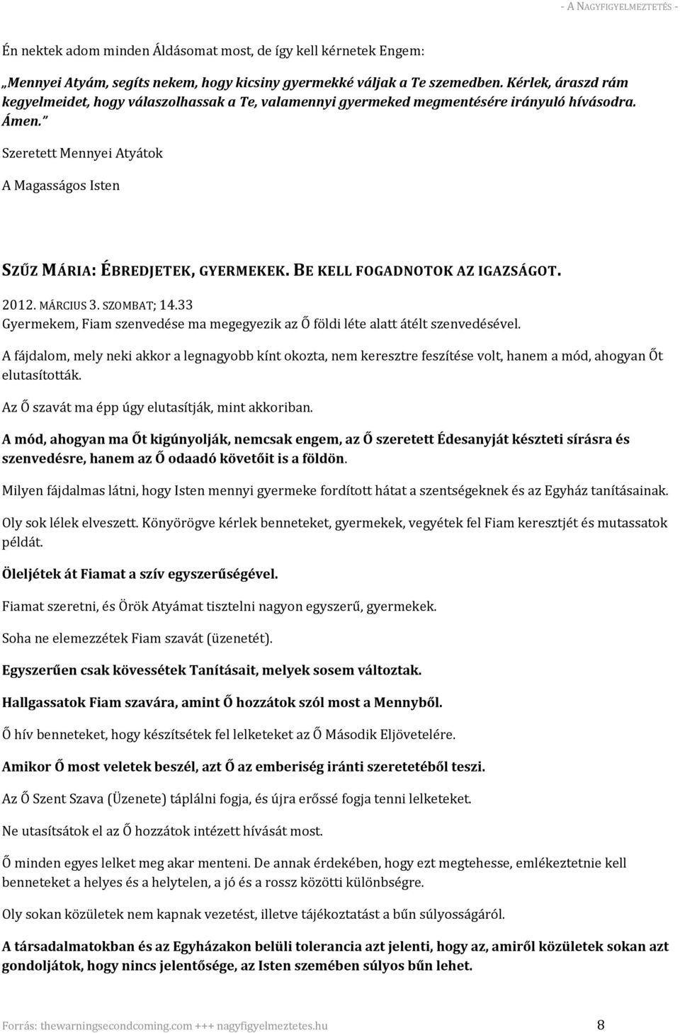 BE KELL FOGADNOTOK AZ IGAZSÁGOT. 2012. MÁRCIUS 3. SZOMBAT; 14.33 Gyermekem, Fiam szenvedése ma megegyezik az Ő földi léte alatt átélt szenvedésével.