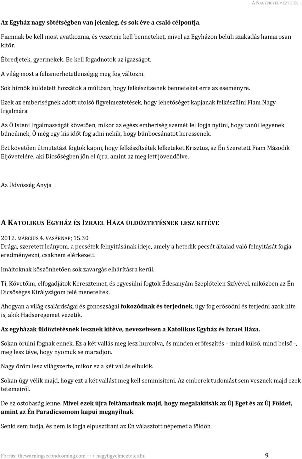 Sok hírnök küldetett hozzátok a múltban, hogy felkészítsenek benneteket erre az eseményre.