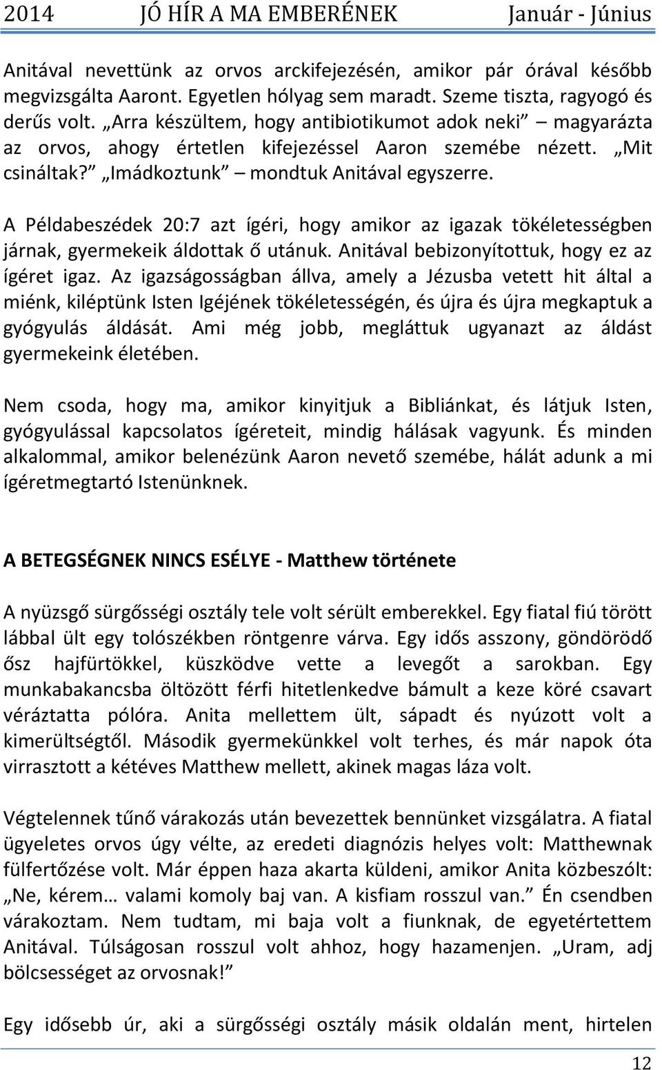 A Példabeszédek 20:7 azt ígéri, hogy amikor az igazak tökéletességben járnak, gyermekeik áldottak ő utánuk. Anitával bebizonyítottuk, hogy ez az ígéret igaz.