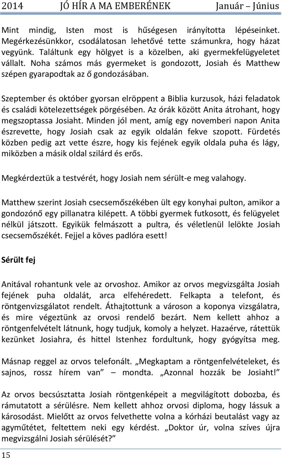 Szeptember és október gyorsan elröppent a Biblia kurzusok, házi feladatok és családi kötelezettségek pörgésében. Az órák között Anita átrohant, hogy megszoptassa Josiaht.