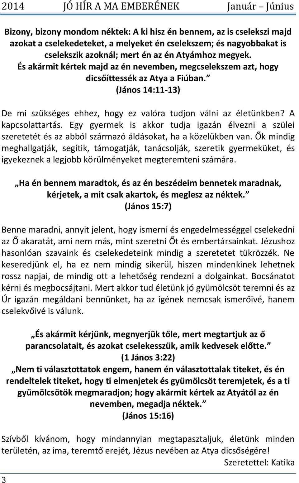 (János 14:11-13) De mi szükséges ehhez, hogy ez valóra tudjon válni az életünkben? A kapcsolattartás.