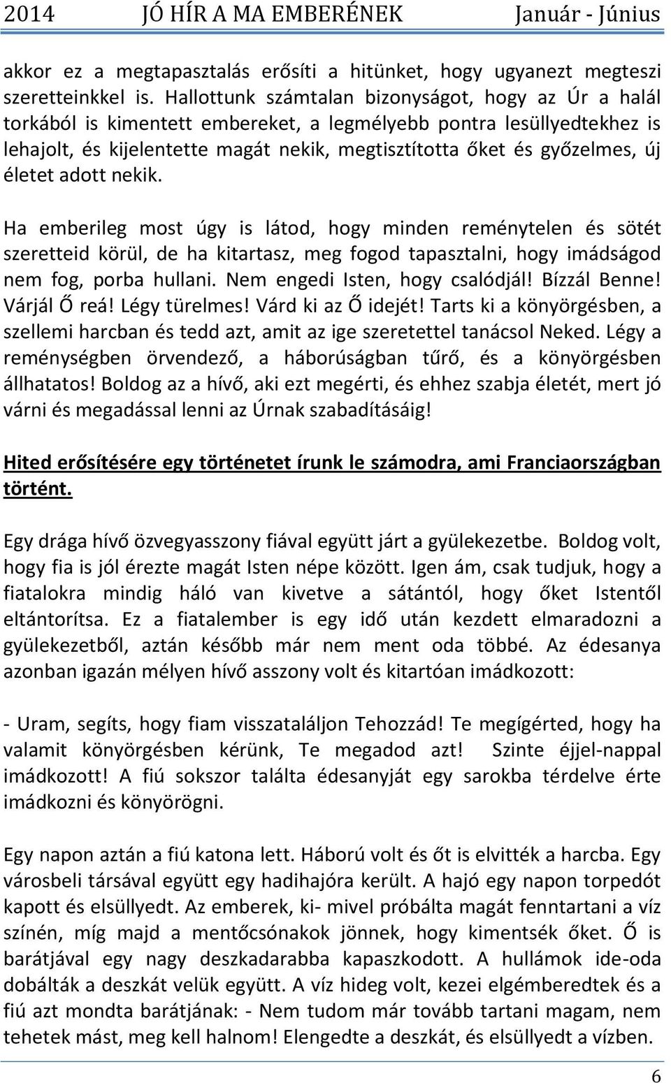 új életet adott nekik. Ha emberileg most úgy is látod, hogy minden reménytelen és sötét szeretteid körül, de ha kitartasz, meg fogod tapasztalni, hogy imádságod nem fog, porba hullani.