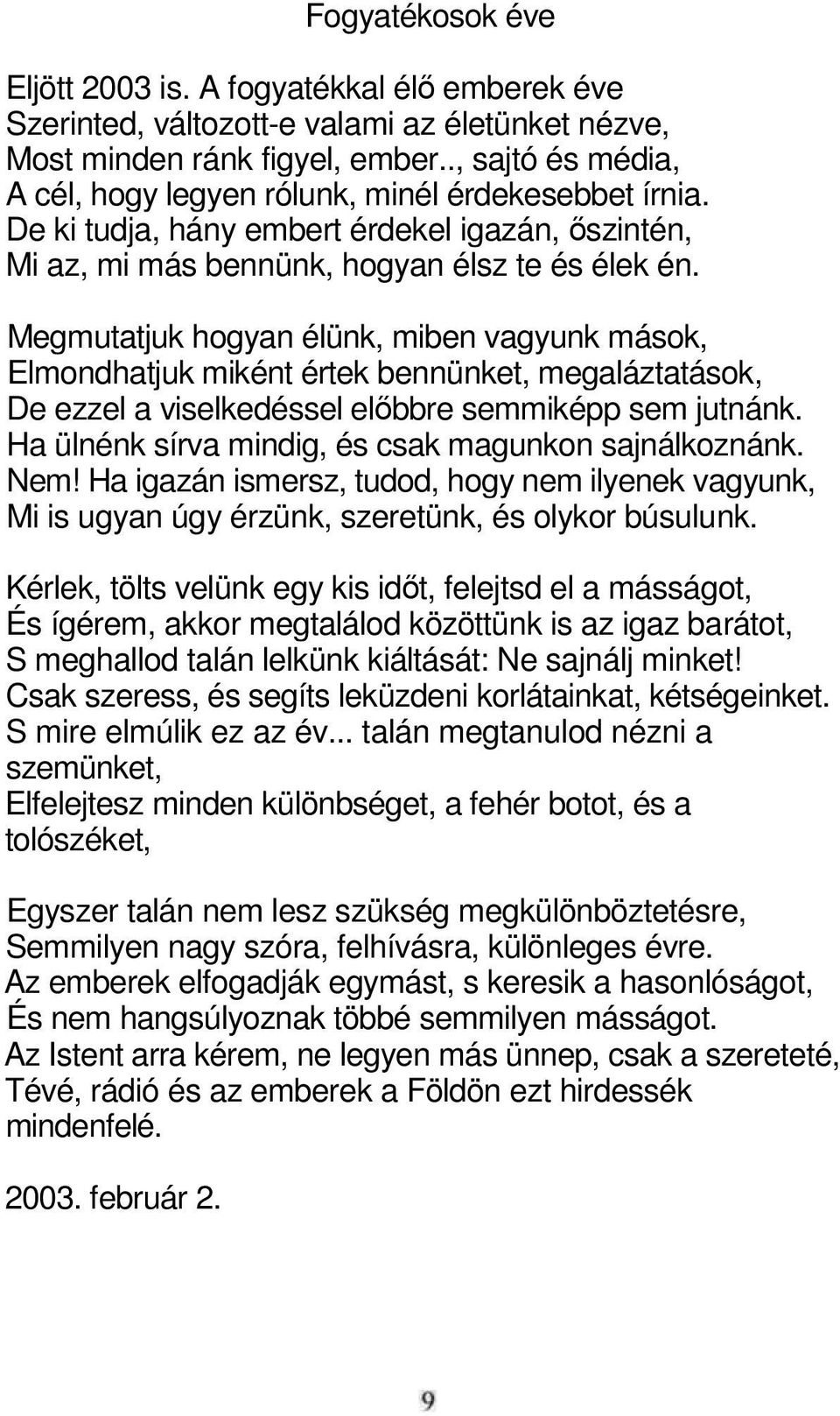 Megmutatjuk hogyan élünk, miben vagyunk mások, Elmondhatjuk miként értek bennünket, megaláztatások, De ezzel a viselkedéssel elıbbre semmiképp sem jutnánk.