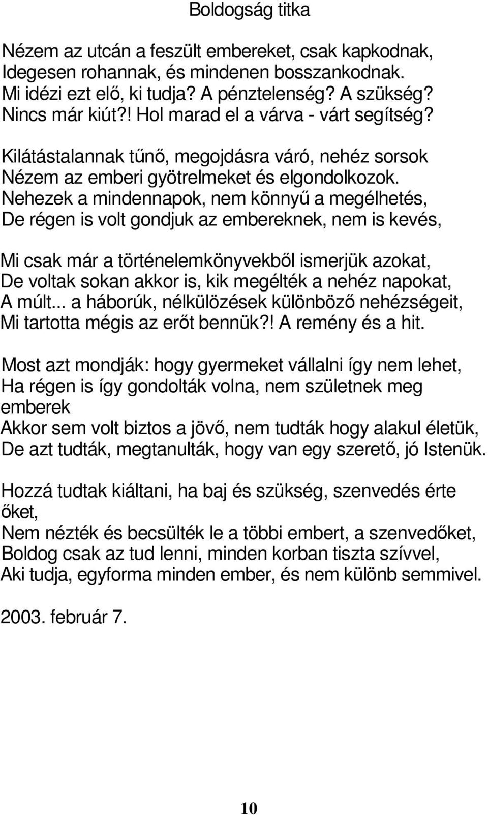 Nehezek a mindennapok, nem könnyő a megélhetés, De régen is volt gondjuk az embereknek, nem is kevés, Mi csak már a történelemkönyvekbıl ismerjük azokat, De voltak sokan akkor is, kik megélték a