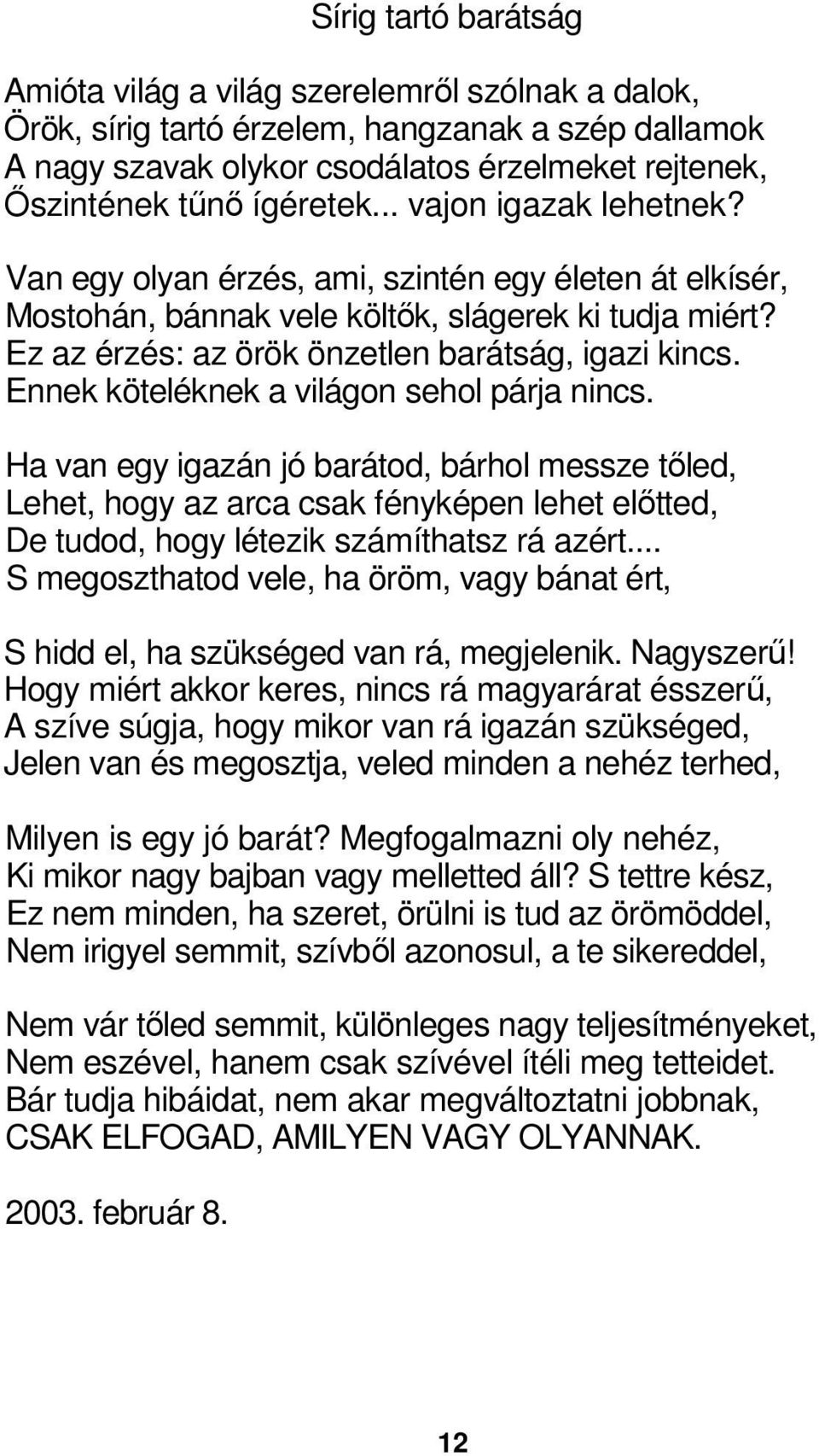 Ennek köteléknek a világon sehol párja nincs. Ha van egy igazán jó barátod, bárhol messze tıled, Lehet, hogy az arca csak fényképen lehet elıtted, De tudod, hogy létezik számíthatsz rá azért.