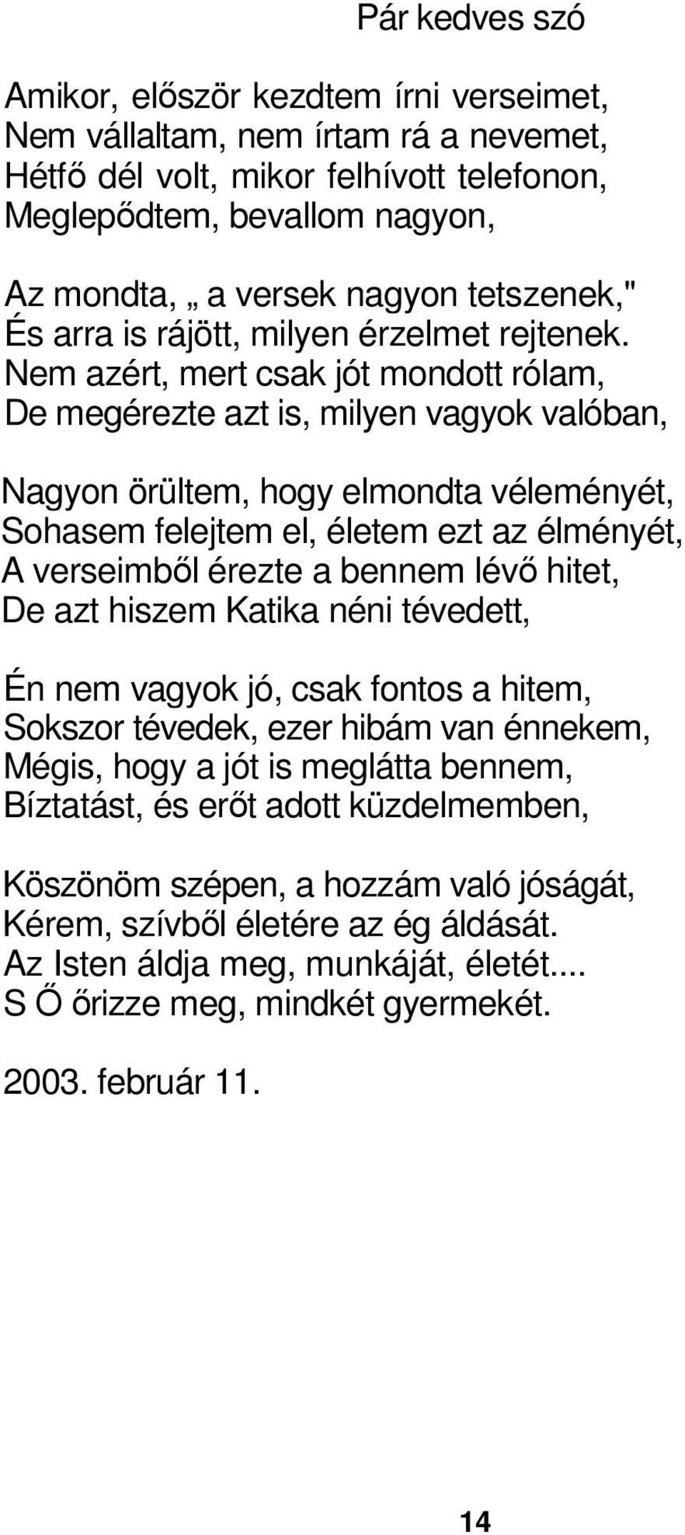 Nem azért, mert csak jót mondott rólam, De megérezte azt is, milyen vagyok valóban, Nagyon örültem, hogy elmondta véleményét, Sohasem felejtem el, életem ezt az élményét, A verseimbıl érezte a bennem