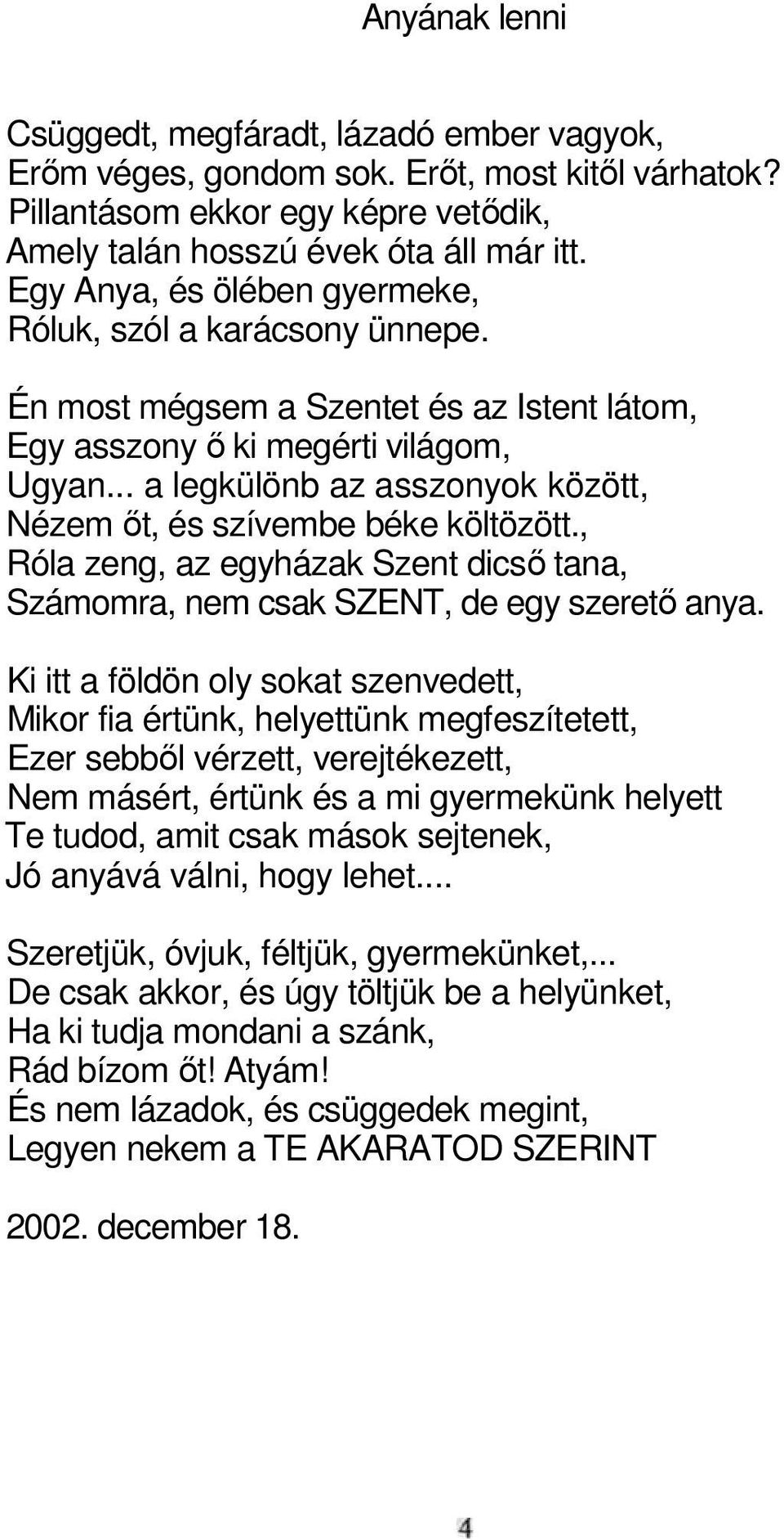 .. a legkülönb az asszonyok között, Nézem ıt, és szívembe béke költözött., Róla zeng, az egyházak Szent dicsı tana, Számomra, nem csak SZENT, de egy szeretı anya.