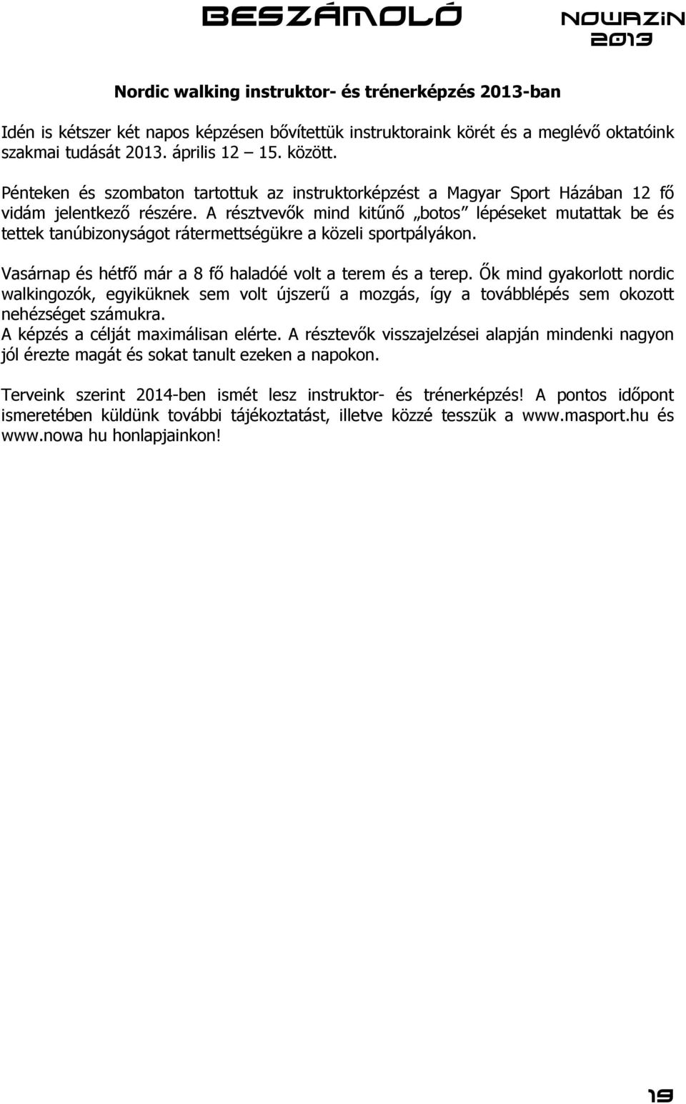 A résztvevők mind kitűnő botos lépéseket mutattak be és tettek tanúbizonyságot rátermettségükre a közeli sportpályákon. Vasárnap és hétfő már a 8 fő haladóé volt a terem és a terep.