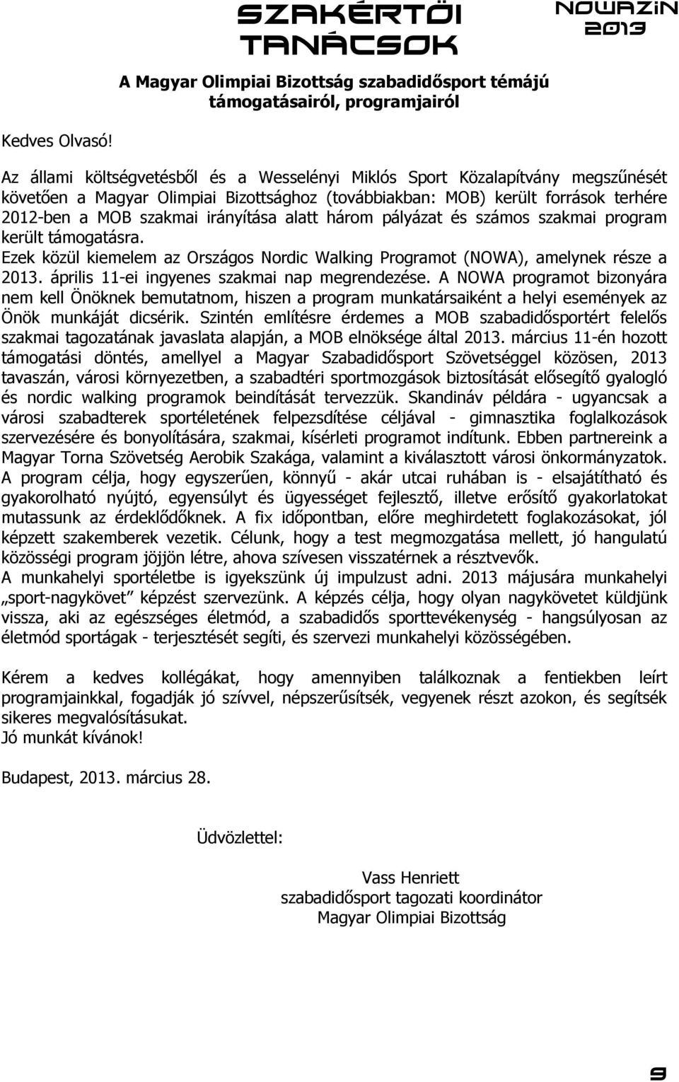 alatt három pályázat és számos szakmai program került támogatásra. Ezek közül kiemelem az Országos Nordic Walking Programot (NOWA), amelynek része a. április 11-ei ingyenes szakmai nap megrendezése.