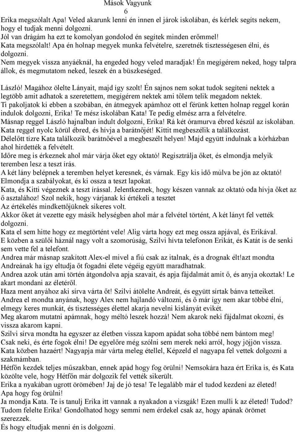 Én megígérem neked, hogy talpra állok, és megmutatom neked, leszek én a büszkeséged. László! Magához ölelte Lányait, majd így szolt!