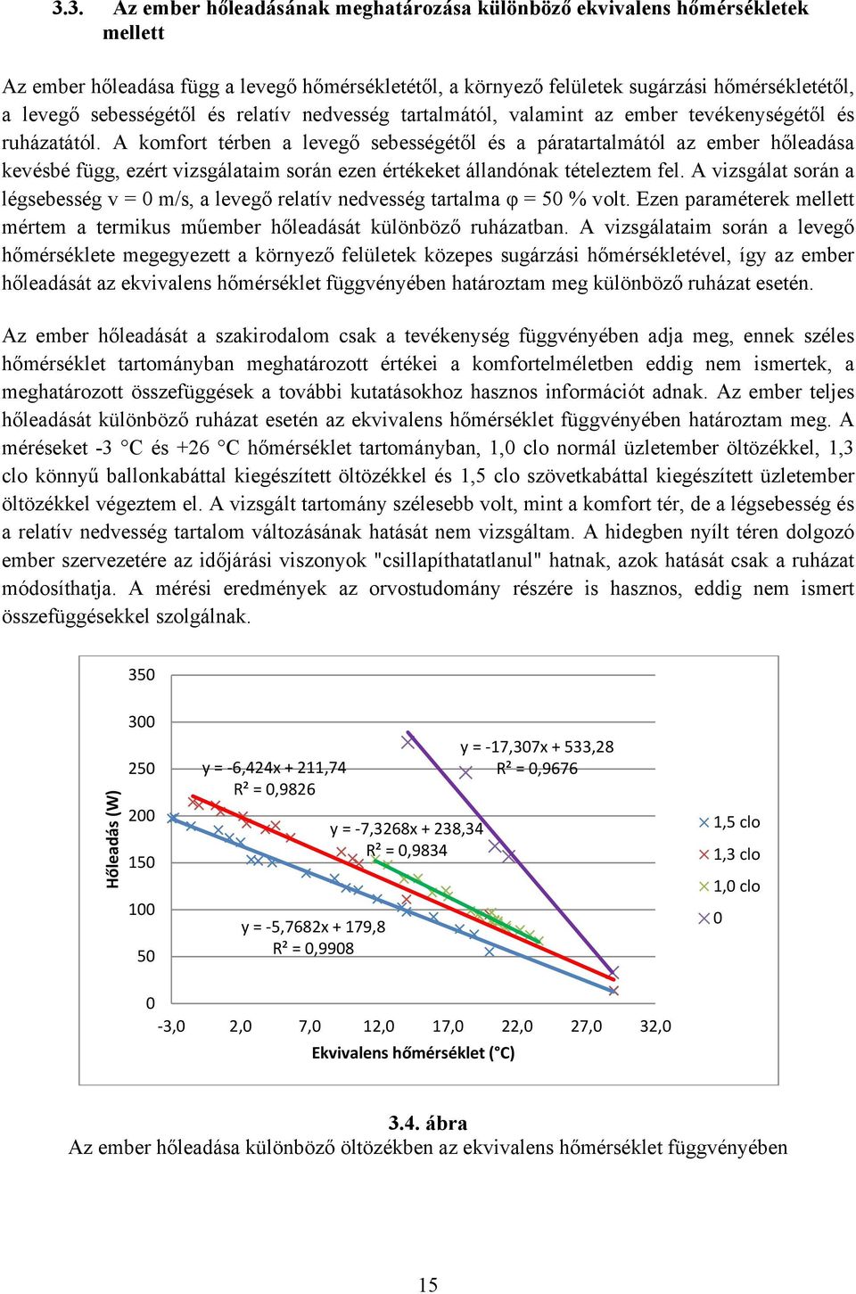 A komfort térben a levegő sebességétől és a páratartalmától az ember hőleadása kevésbé függ, ezért vizsgálataim során ezen értékeket állandónak tételeztem fel.