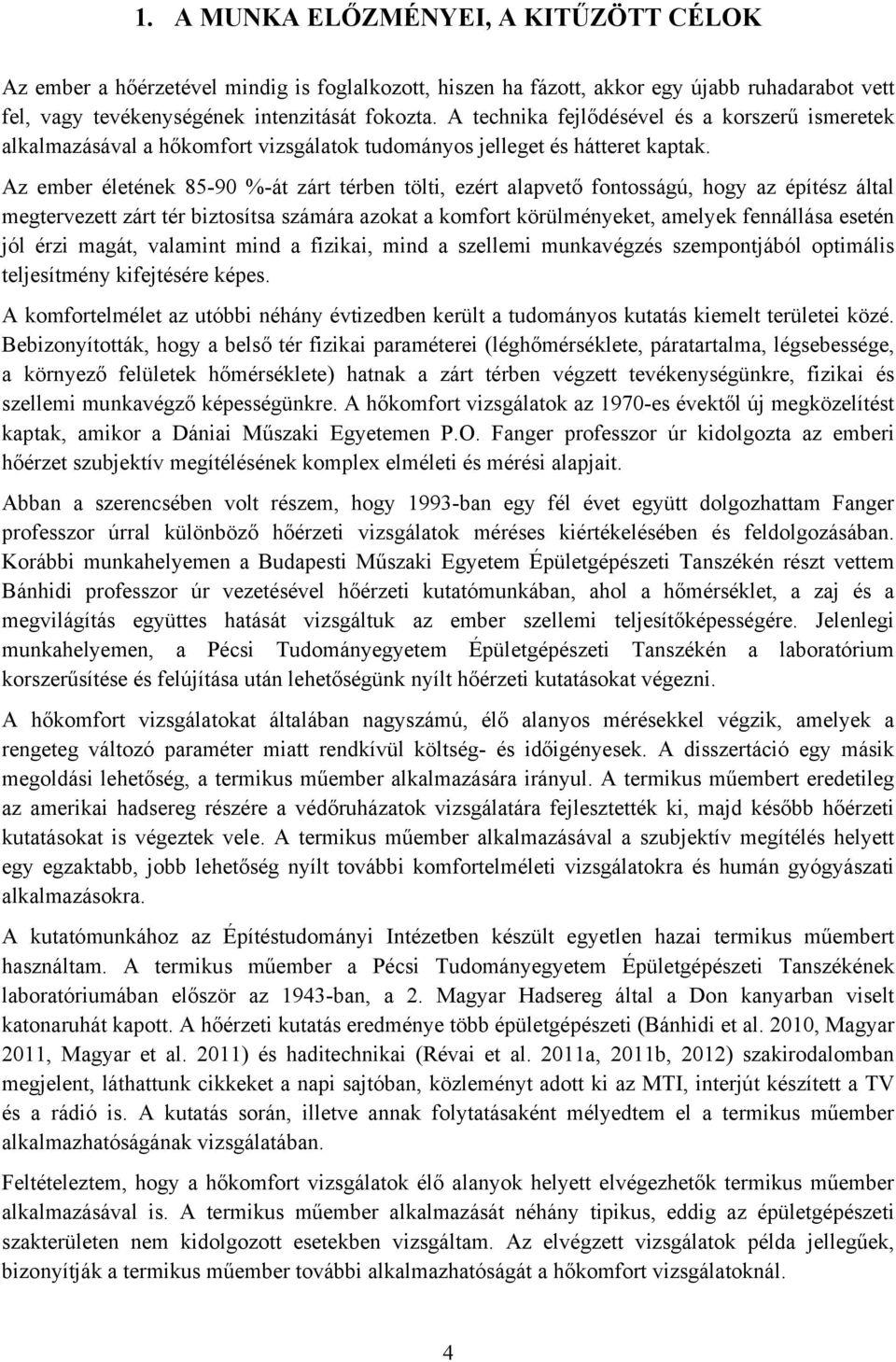 Az ember életének 85-90 %-át zárt térben tölti, ezért alapvető fontosságú, hogy az építész által megtervezett zárt tér biztosítsa számára azokat a komfort körülményeket, amelyek fennállása esetén jól