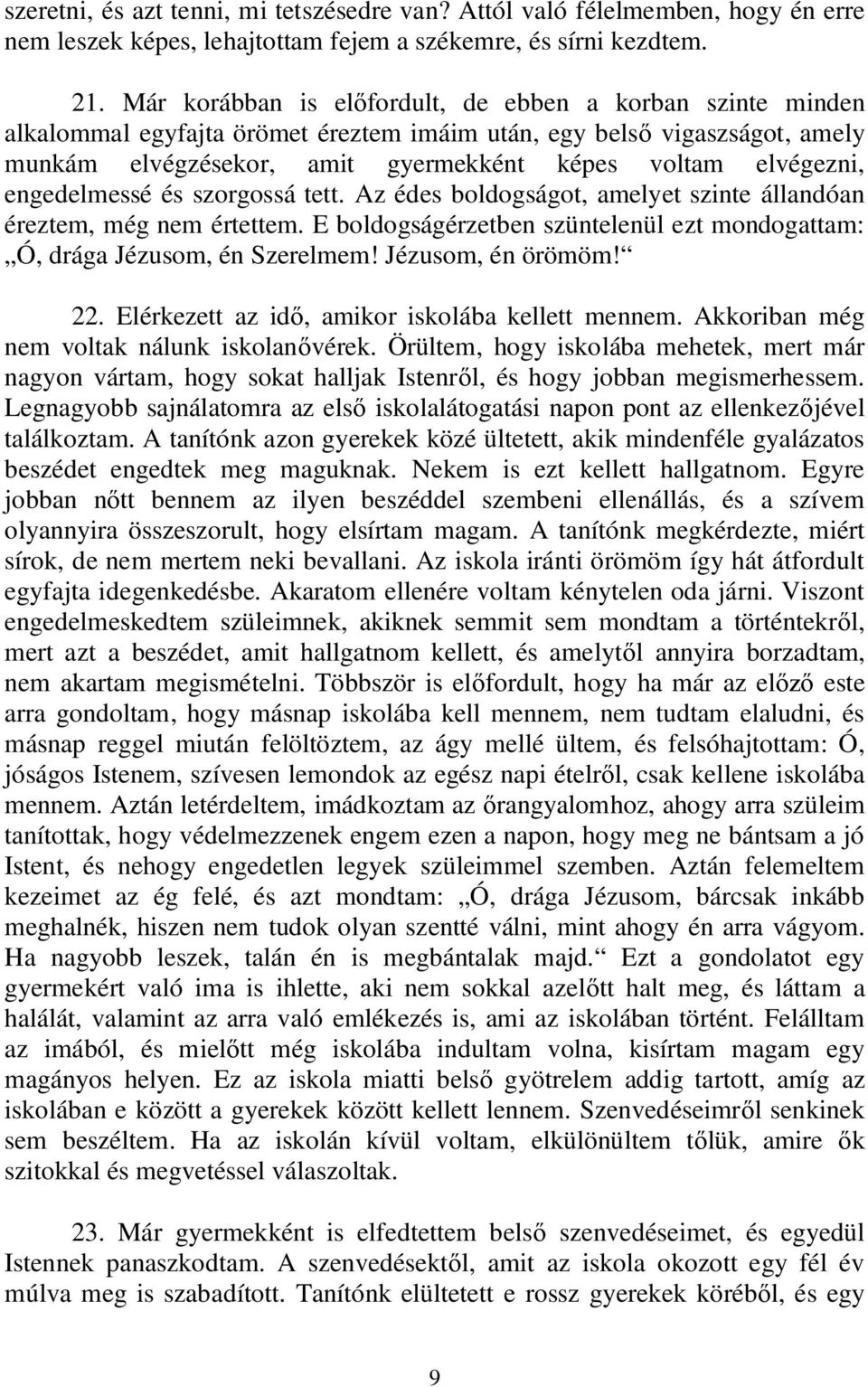 engedelmessé és szorgossá tett. Az édes boldogságot, amelyet szinte állandóan éreztem, még nem értettem. E boldogságérzetben szüntelenül ezt mondogattam: Ó, drága Jézusom, én Szerelmem!