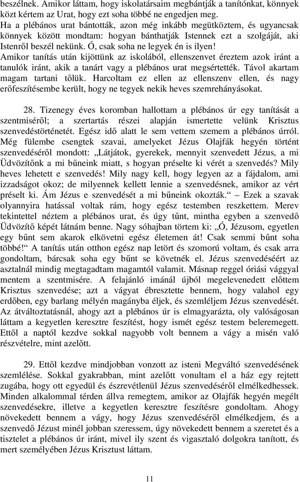 Ó, csak soha ne legyek én is ilyen! Amikor tanítás után kijöttünk az iskolából, ellenszenvet éreztem azok iránt a tanulók iránt, akik a tanárt vagy a plébános urat megsértették.