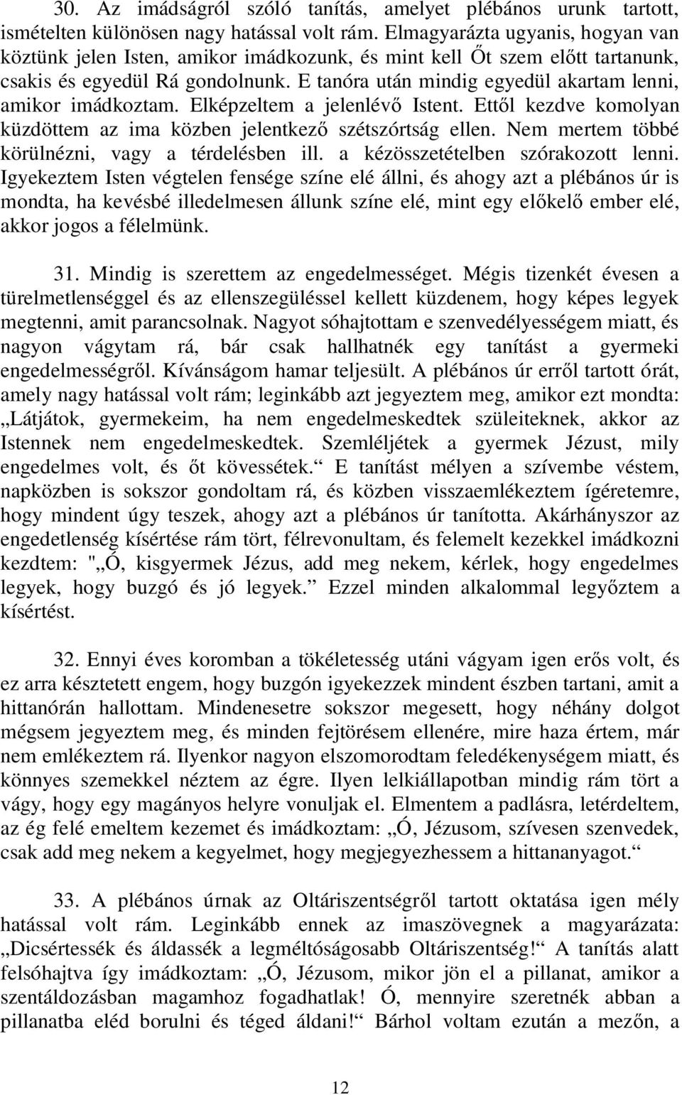 E tanóra után mindig egyedül akartam lenni, amikor imádkoztam. Elképzeltem a jelenlév Istent. Ett l kezdve komolyan küzdöttem az ima közben jelentkez szétszórtság ellen.